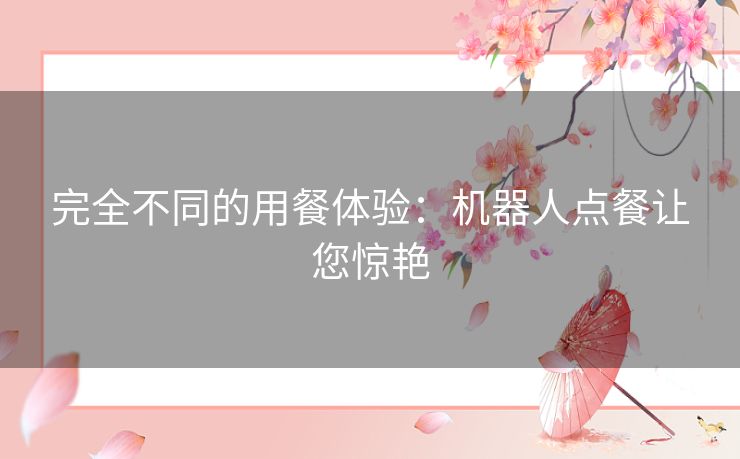 完全不同的用餐体验：机器人点餐让您惊艳