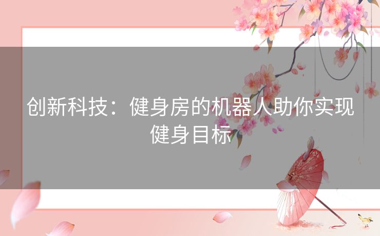 创新科技：健身房的机器人助你实现健身目标