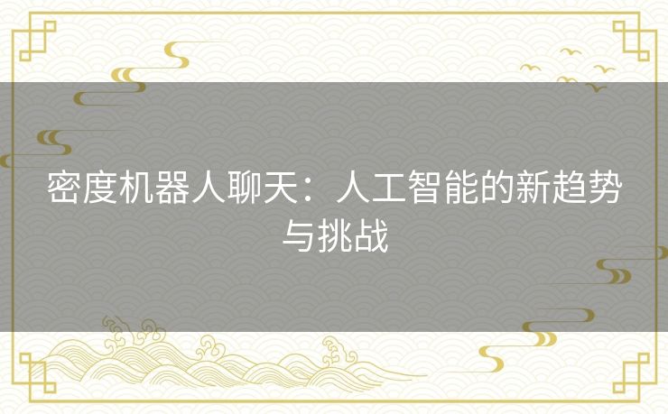密度机器人聊天：人工智能的新趋势与挑战