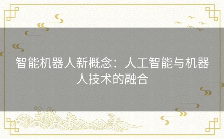 智能机器人新概念：人工智能与机器人技术的融合