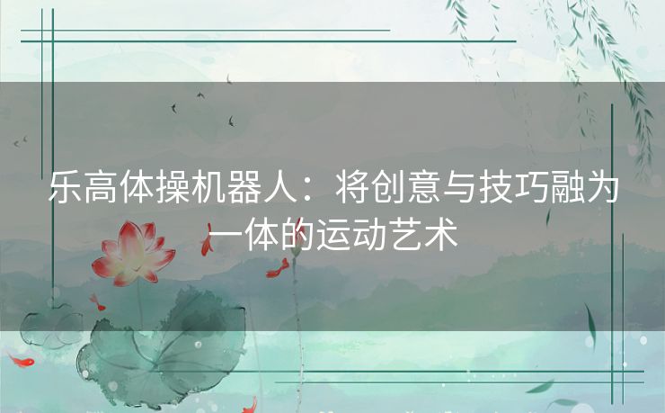 乐高体操机器人：将创意与技巧融为一体的运动艺术