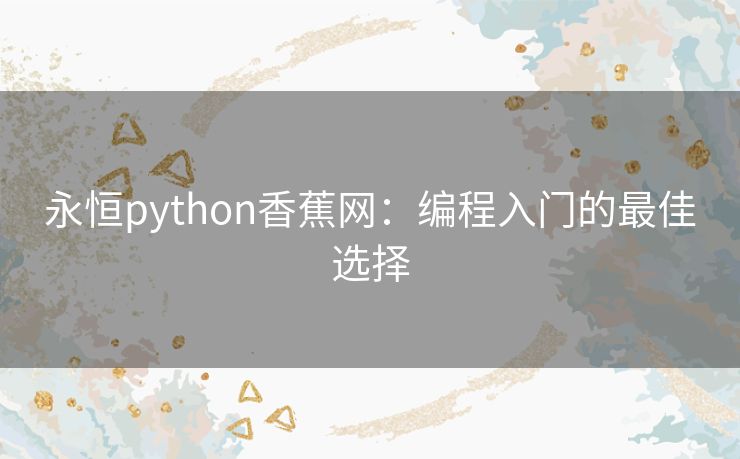 永恒python香蕉网：编程入门的最佳选择
