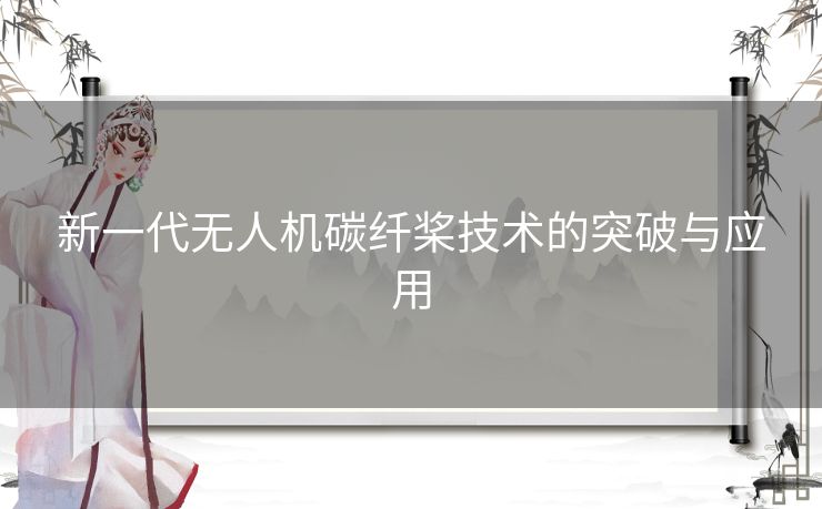 新一代无人机碳纤桨技术的突破与应用