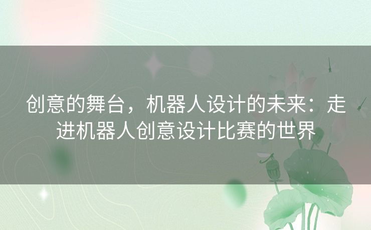 创意的舞台，机器人设计的未来：走进机器人创意设计比赛的世界