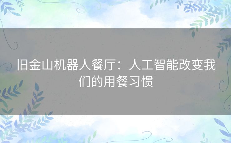 旧金山机器人餐厅：人工智能改变我们的用餐习惯