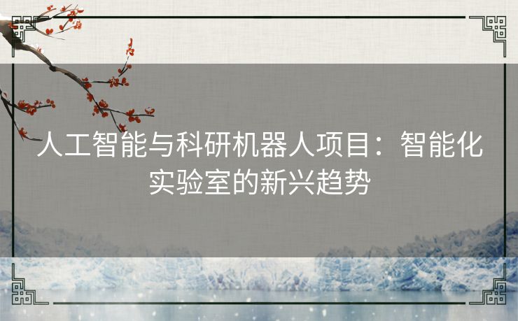 人工智能与科研机器人项目：智能化实验室的新兴趋势