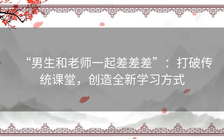 “男生和老师一起差差差”：打破传统课堂，创造全新学习方式