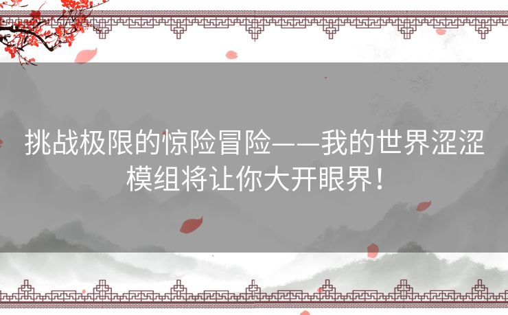 挑战极限的惊险冒险——我的世界涩涩模组将让你大开眼界！