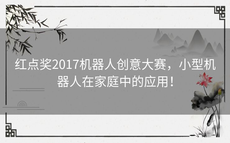 红点奖2017机器人创意大赛，小型机器人在家庭中的应用！