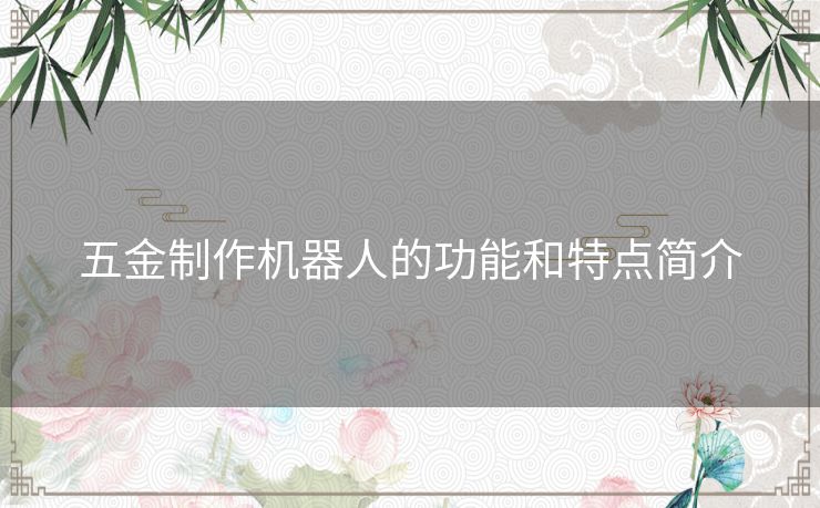 五金制作机器人的功能和特点简介