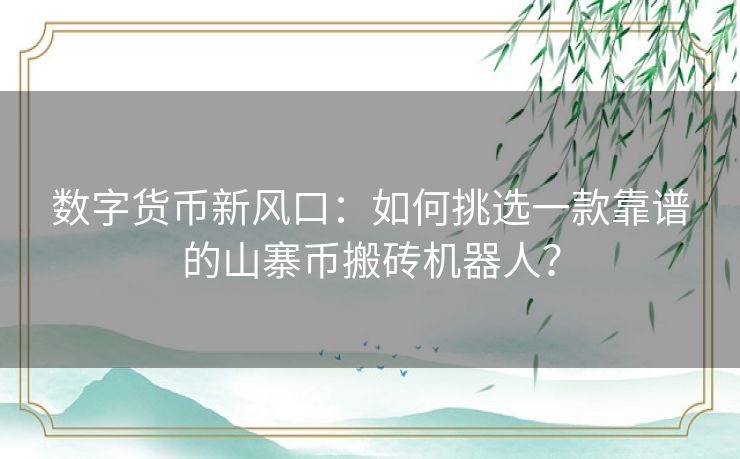 数字货币新风口：如何挑选一款靠谱的山寨币搬砖机器人？