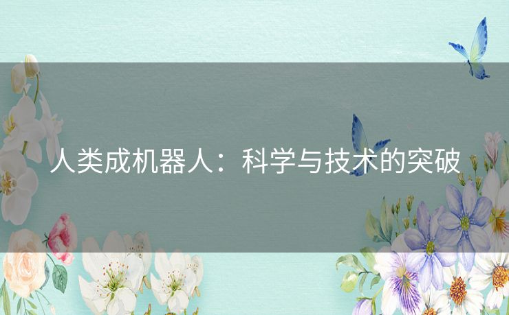 人类成机器人：科学与技术的突破