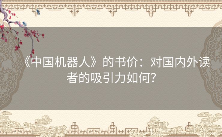 《中国机器人》的书价：对国内外读者的吸引力如何？