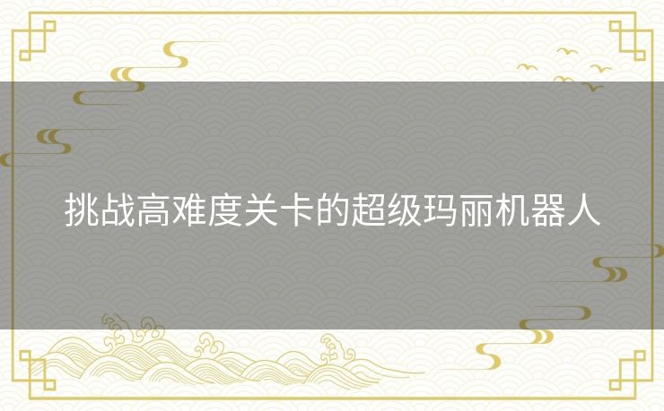 挑战高难度关卡的超级玛丽机器人