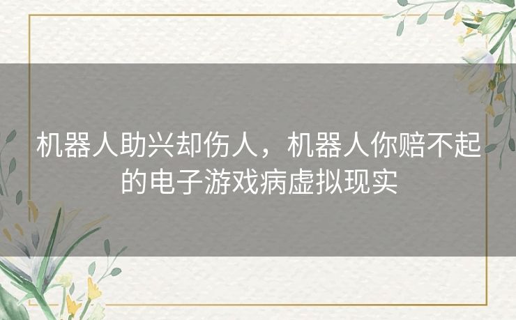 机器人助兴却伤人，机器人你赔不起的电子游戏病虚拟现实