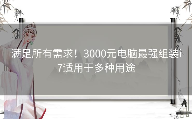 满足所有需求！3000元电脑最强组装i7适用于多种用途