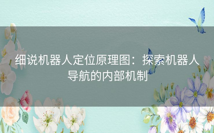 细说机器人定位原理图：探索机器人导航的内部机制