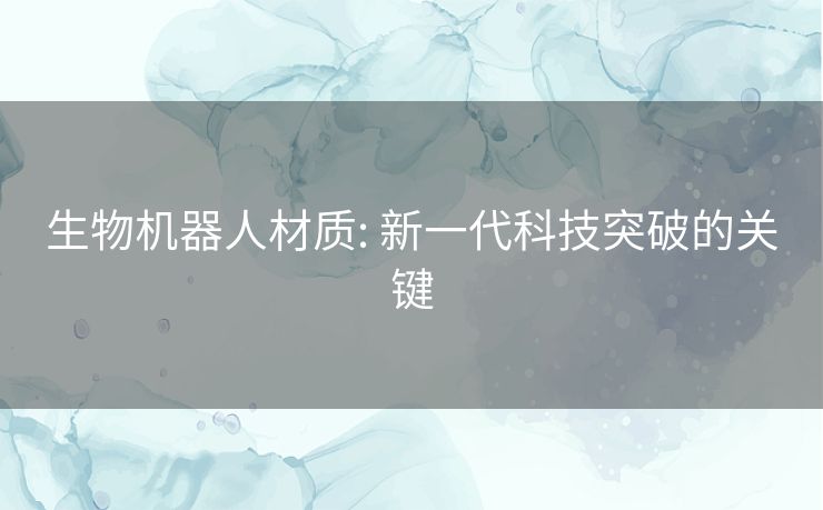 生物机器人材质: 新一代科技突破的关键