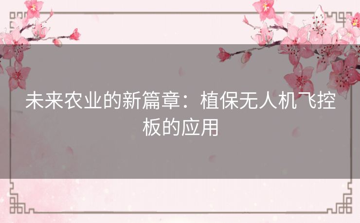 未来农业的新篇章：植保无人机飞控板的应用