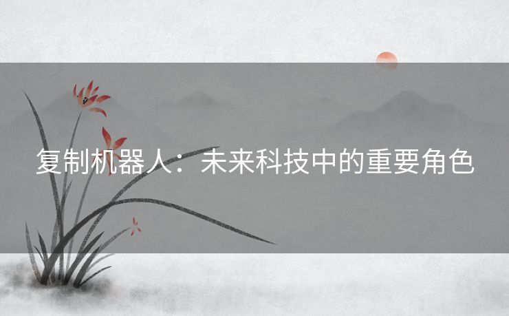 复制机器人：未来科技中的重要角色