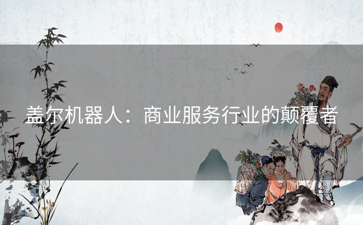 盖尔机器人：商业服务行业的颠覆者