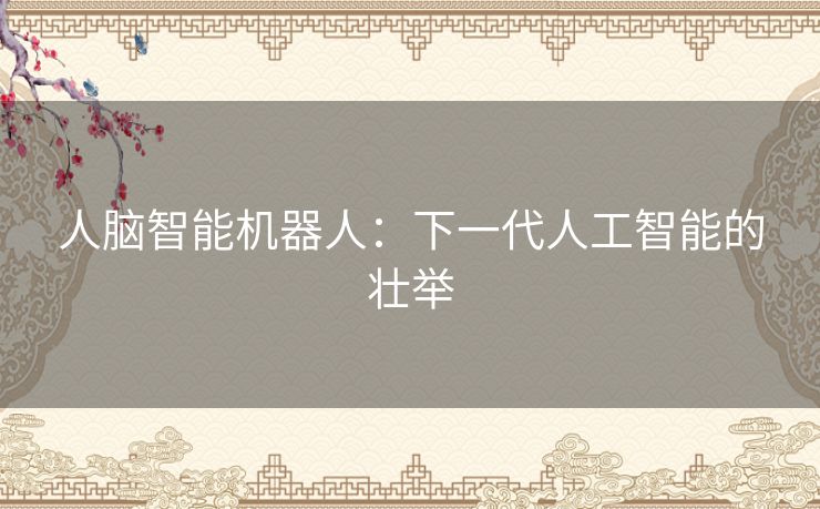 人脑智能机器人：下一代人工智能的壮举
