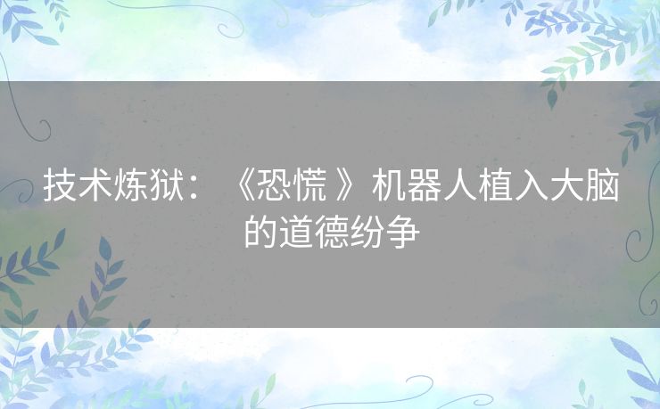 技术炼狱：《恐慌 》机器人植入大脑的道德纷争