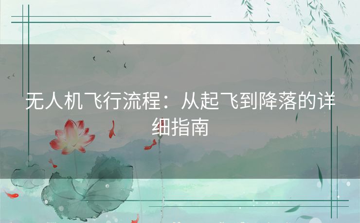 无人机飞行流程：从起飞到降落的详细指南