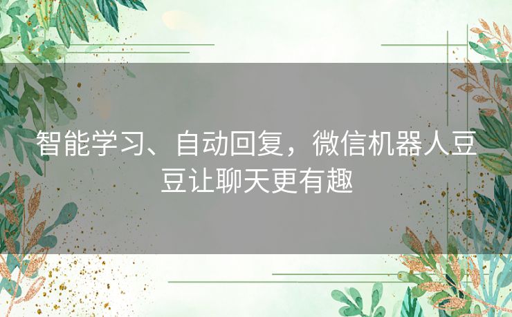 智能学习、自动回复，微信机器人豆豆让聊天更有趣