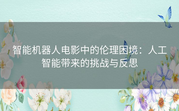 智能机器人电影中的伦理困境：人工智能带来的挑战与反思