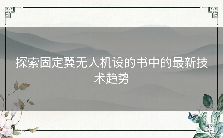 探索固定翼无人机设的书中的最新技术趋势