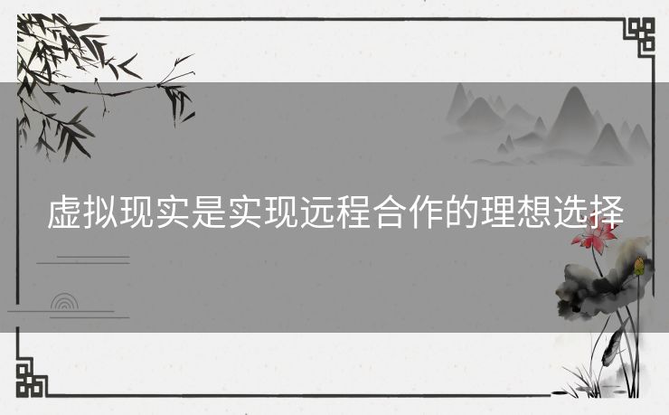 虚拟现实是实现远程合作的理想选择