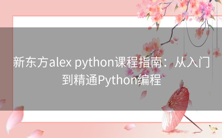 新东方alex python课程指南：从入门到精通Python编程