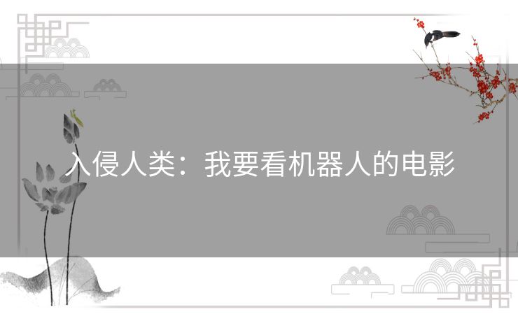 入侵人类：我要看机器人的电影