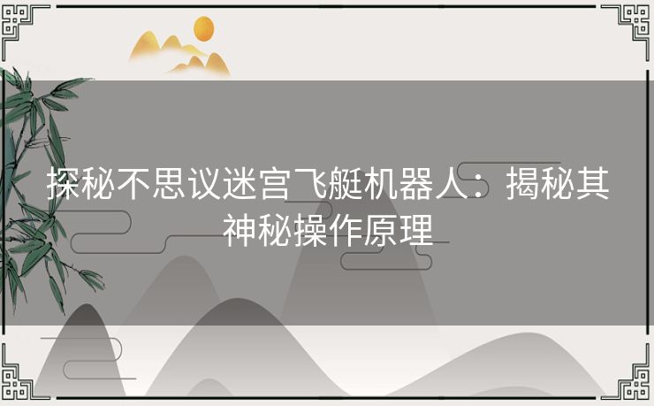 探秘不思议迷宫飞艇机器人：揭秘其神秘操作原理
