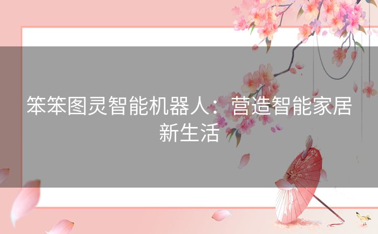 笨笨图灵智能机器人：营造智能家居新生活