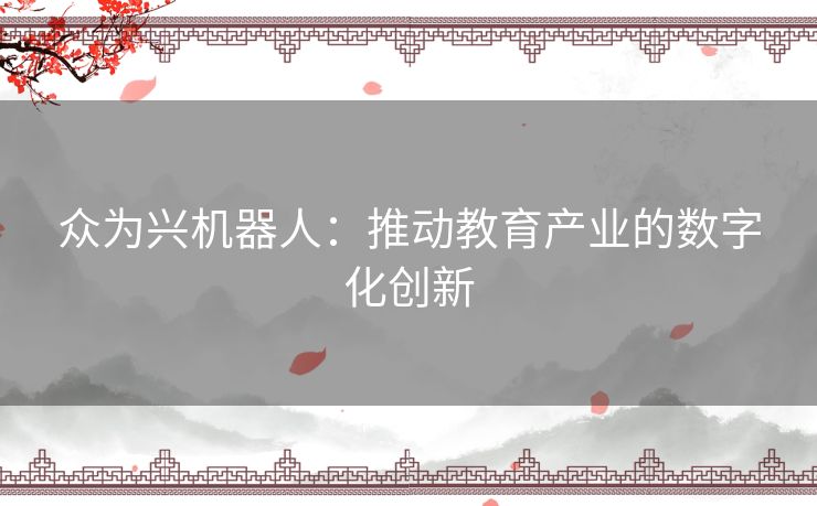 众为兴机器人：推动教育产业的数字化创新