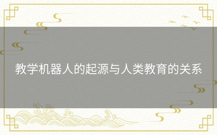 教学机器人的起源与人类教育的关系