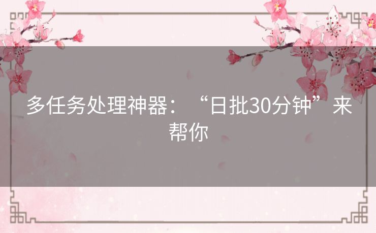多任务处理神器：“日批30分钟”来帮你