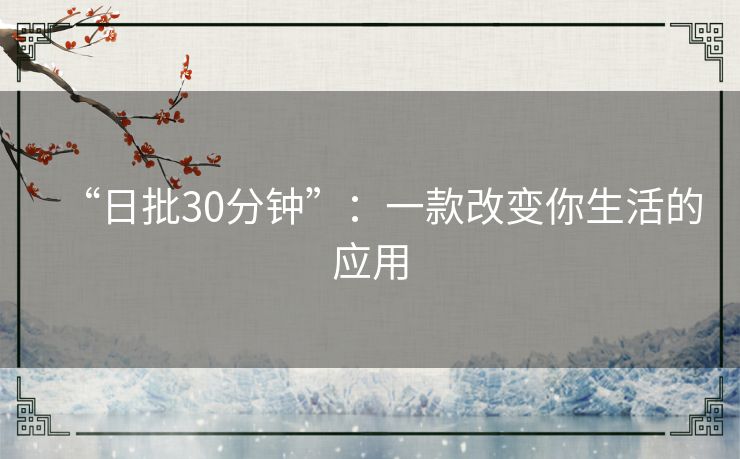 “日批30分钟”：一款改变你生活的应用