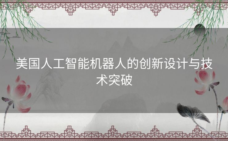 美国人工智能机器人的创新设计与技术突破