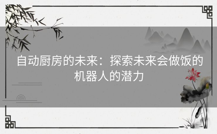 自动厨房的未来：探索未来会做饭的机器人的潜力