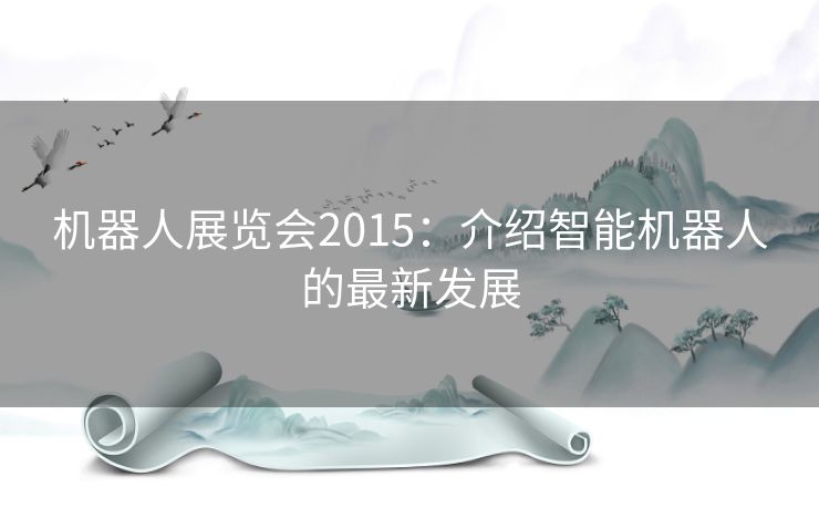 机器人展览会2015：介绍智能机器人的最新发展