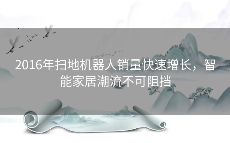 2016年扫地机器人销量快速增长，智能家居潮流不可阻挡