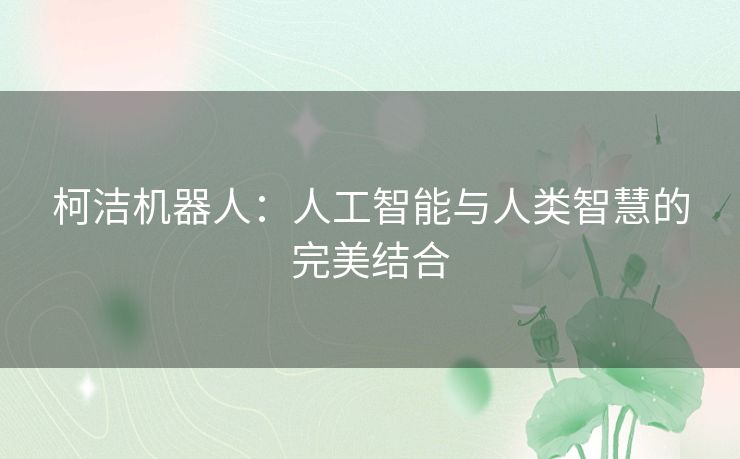 柯洁机器人：人工智能与人类智慧的完美结合