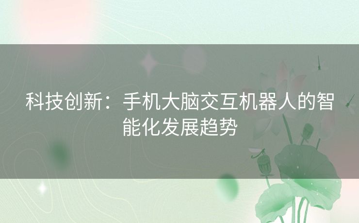 科技创新：手机大脑交互机器人的智能化发展趋势