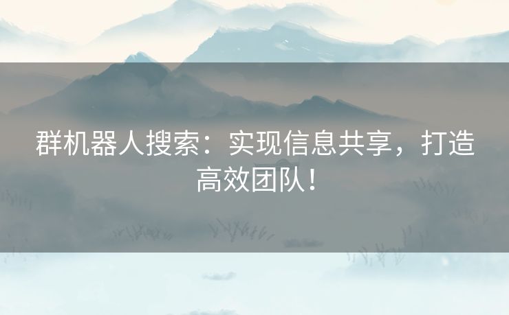 群机器人搜索：实现信息共享，打造高效团队！