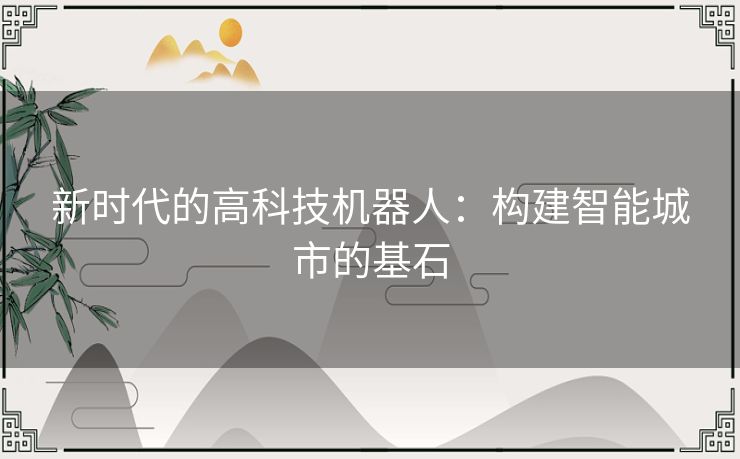 新时代的高科技机器人：构建智能城市的基石