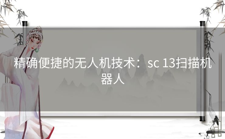 精确便捷的无人机技术：sc 13扫描机器人