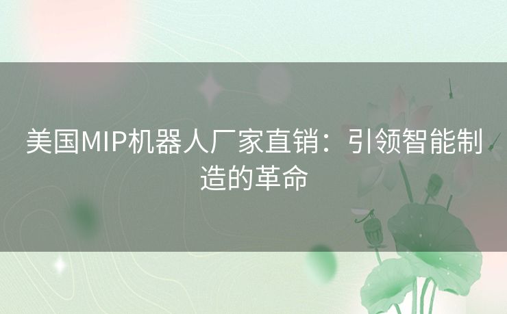 美国MIP机器人厂家直销：引领智能制造的革命